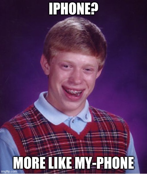Title | IPHONE? MORE LIKE MY-PHONE | image tagged in memes,bad luck brian | made w/ Imgflip meme maker