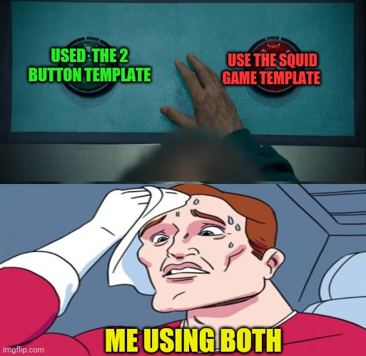 USED  THE 2 BUTTON TEMPLATE USE THE SQUID GAME TEMPLATE ME USING BOTH | made w/ Imgflip meme maker