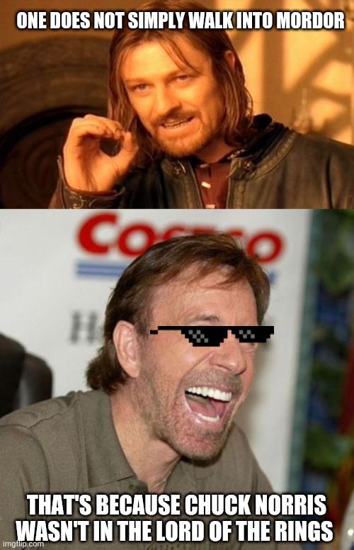 ONE DOES NOT SIMPLY WALK INTO MORDOR; THAT'S BECAUSE CHUCK NORRIS WASN'T IN THE LORD OF THE RINGS | image tagged in memes,one does not simply,chuck norris laughing | made w/ Imgflip meme maker