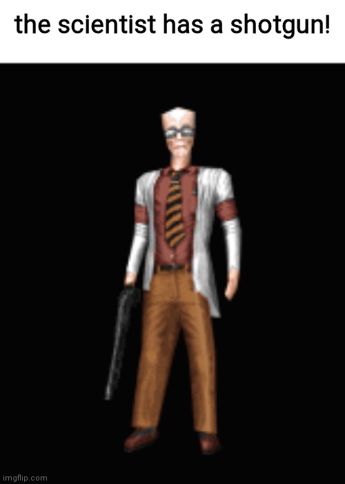 the scientist has a shotgun! | made w/ Imgflip meme maker