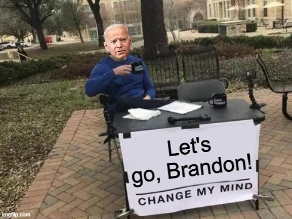 Change My Mind | Let's go, Brandon! | image tagged in memes,change my mind,joe biden,lets go brandon,fjb | made w/ Imgflip meme maker