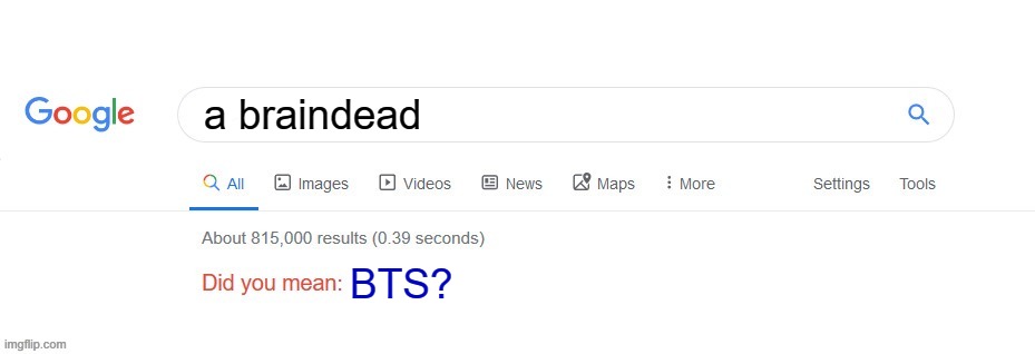 Did you mean? | a braindead; BTS? | image tagged in did you mean | made w/ Imgflip meme maker