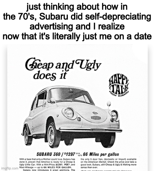 just thinking about how in the 70's, Subaru did self-depreciating advertising and I realize now that it's literally just me on a date | image tagged in meirl | made w/ Imgflip meme maker