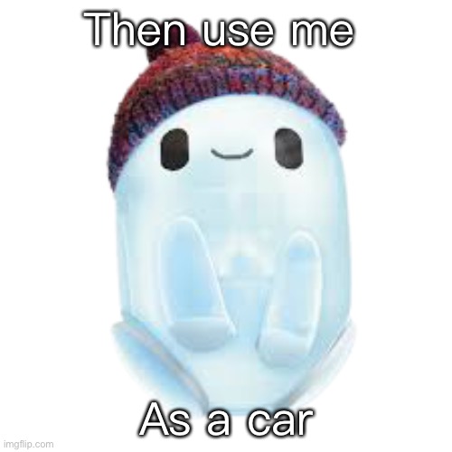 Ron | Then use me As a car | image tagged in ron | made w/ Imgflip meme maker