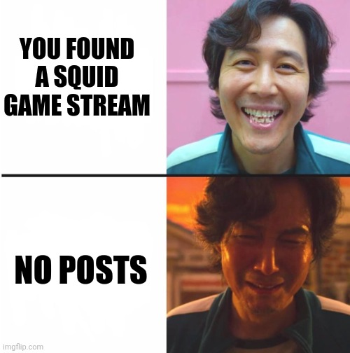 Squid Game before and after meme |  YOU FOUND A SQUID GAME STREAM; NO POSTS | image tagged in squid game before and after meme | made w/ Imgflip meme maker