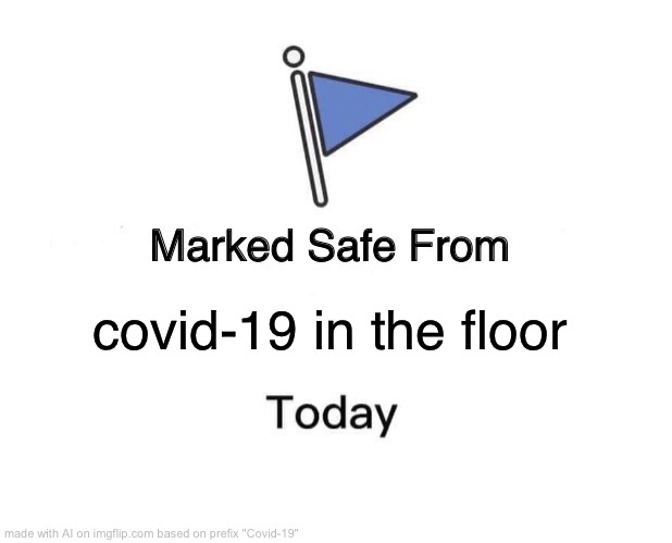 Just not the ceiling or the walls | covid-19 in the floor | image tagged in memes,marked safe from | made w/ Imgflip meme maker