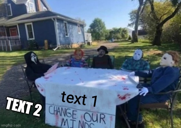Change our minds | text 1; TEXT 2 | image tagged in change our minds | made w/ Imgflip meme maker