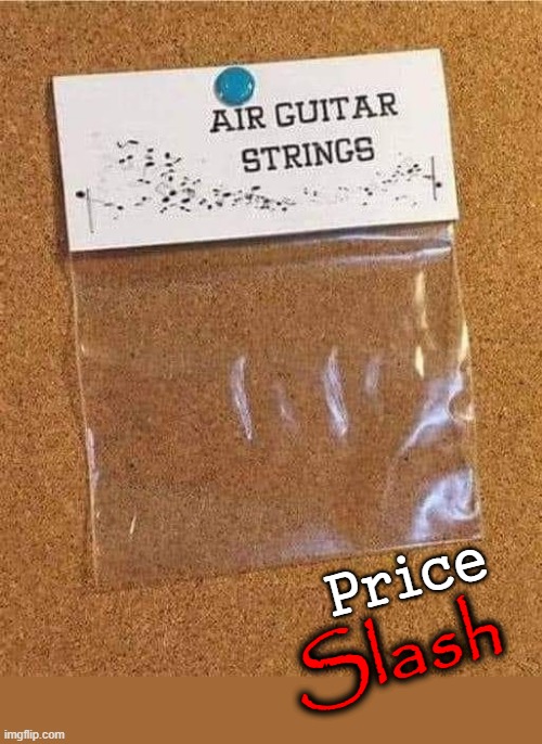 Air Guitar Strings | Price; Slash | image tagged in slash | made w/ Imgflip meme maker