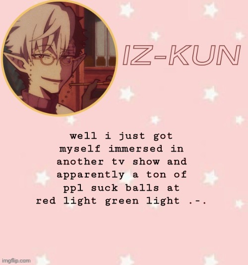 i spent an hour of my sleep time to watch the first episode | well i just got myself immersed in another tv show and apparently a ton of ppl suck balls at red light green light .-. | image tagged in iz-kun's tsuchigomori temp thank u suga | made w/ Imgflip meme maker