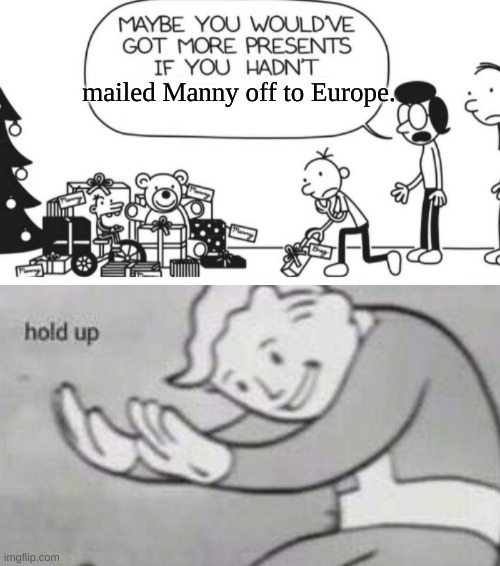 Wait wat | mailed Manny off to Europe. | image tagged in greg heffley,hol up | made w/ Imgflip meme maker