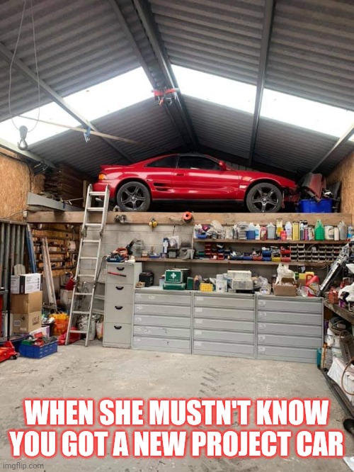 BECAUSE RACECAR | WHEN SHE MUSTN'T KNOW YOU GOT A NEW PROJECT CAR | image tagged in racecar,project car,mr2 | made w/ Imgflip meme maker