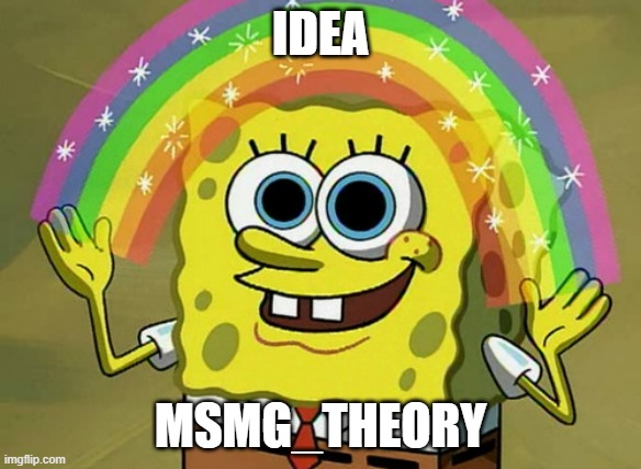We can make theories | IDEA; MSMG_THEORY | image tagged in memes,imagination spongebob,theory | made w/ Imgflip meme maker