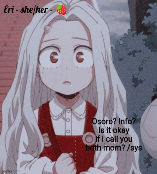 Eri | Osoro? Info? Is it okay if I call you both mom? /sys | image tagged in eri | made w/ Imgflip meme maker