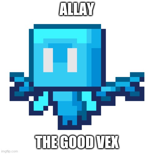Vote Allay! | ALLAY THE GOOD VEX | image tagged in vote allay | made w/ Imgflip meme maker