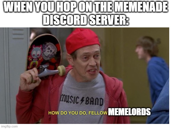 Memenade in Discord | WHEN YOU HOP ON THE MEMENADE
DISCORD SERVER:; MEMELORDS | image tagged in how do you do fellow kids,memenade,memes,discord | made w/ Imgflip meme maker