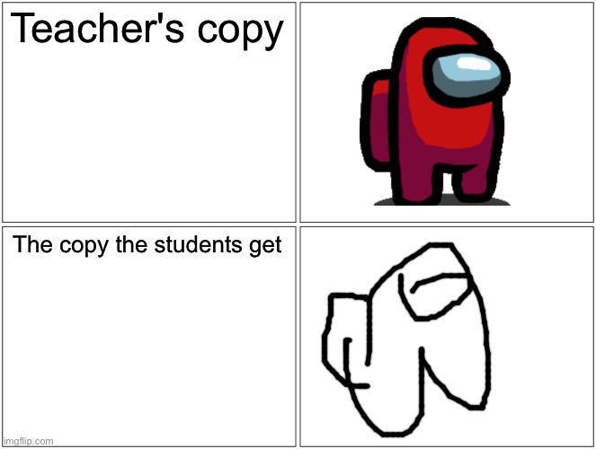 Blank Comic Panel 2x2 |  Teacher's copy; The copy the students get | image tagged in memes,blank comic panel 2x2,teacher's copy,school,photocopier | made w/ Imgflip meme maker