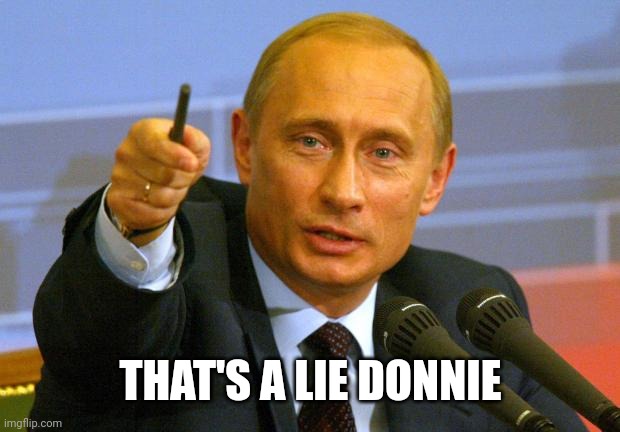 Good Guy Putin Meme | THAT'S A LIE DONNIE | image tagged in memes,good guy putin | made w/ Imgflip meme maker