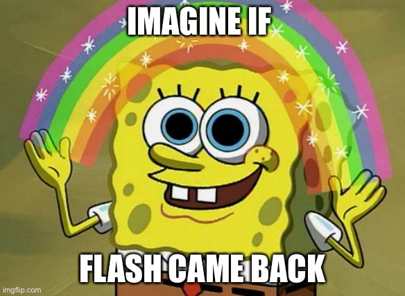 RIP Flash : ( | IMAGINE IF; FLASH CAME BACK | image tagged in memes,imagination spongebob | made w/ Imgflip meme maker