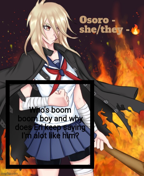 Osoro | Who's boom boom boy and why does Eri keep saying I'm alot like him? | image tagged in osoro | made w/ Imgflip meme maker