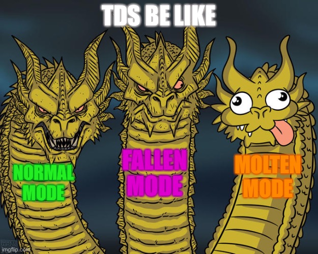 Three-headed Dragon | TDS BE LIKE; FALLEN MODE; MOLTEN MODE; NORMAL MODE | image tagged in three-headed dragon | made w/ Imgflip meme maker