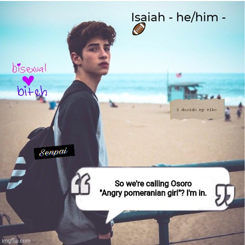 Isaiah | So we're calling Osoro "Angry pomeranian girl"? I'm in. | image tagged in isaiah | made w/ Imgflip meme maker