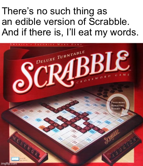 Something to Chew On | There’s no such thing as an edible version of Scrabble. And if there is, I’ll eat my words. | image tagged in funny memes,dad jokes,eyeroll | made w/ Imgflip meme maker