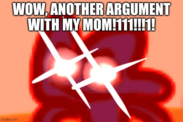 four mad lol | WOW, ANOTHER ARGUMENT WITH MY MOM!111!!!1! | image tagged in four mad lol | made w/ Imgflip meme maker