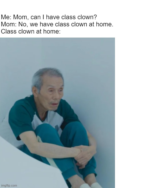 Class clown at home | Me: Mom, can I have class clown?
Mom: No, we have class clown at home.
Class clown at home: | image tagged in blank white template | made w/ Imgflip meme maker