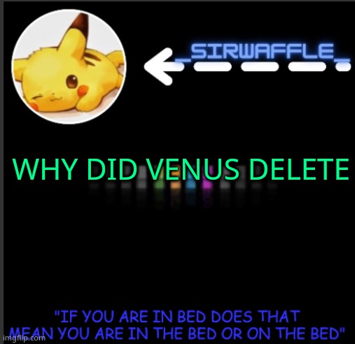 WAFFLES | WHY DID VENUS DELETE | image tagged in waffles | made w/ Imgflip meme maker