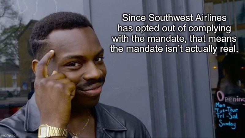 Mandate status, non existent | Since Southwest Airlines has opted out of complying with the mandate, that means the mandate isn’t actually real. | image tagged in mandate,vaccines | made w/ Imgflip meme maker