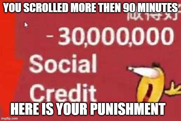 WARNING | YOU SCROLLED MORE THEN 90 MINUTES; HERE IS YOUR PUNISHMENT | image tagged in china,made in china | made w/ Imgflip meme maker