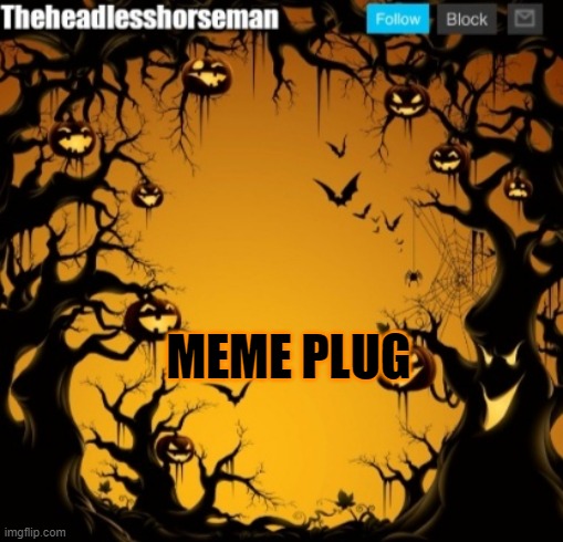 meme plug in comments | MEME PLUG | image tagged in the headless horseman announcement template v2 halloween version | made w/ Imgflip meme maker