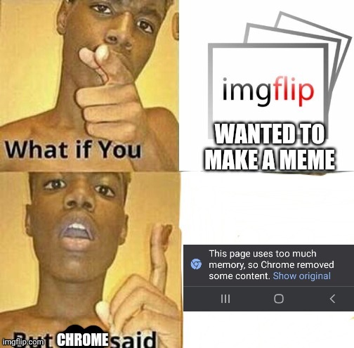 Most annoying thing ever | image tagged in what if you wanted to go to heaven,imgflip users,chrome,website | made w/ Imgflip meme maker