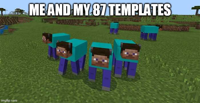 XD | ME AND MY 87 TEMPLATES | image tagged in me and the boys | made w/ Imgflip meme maker