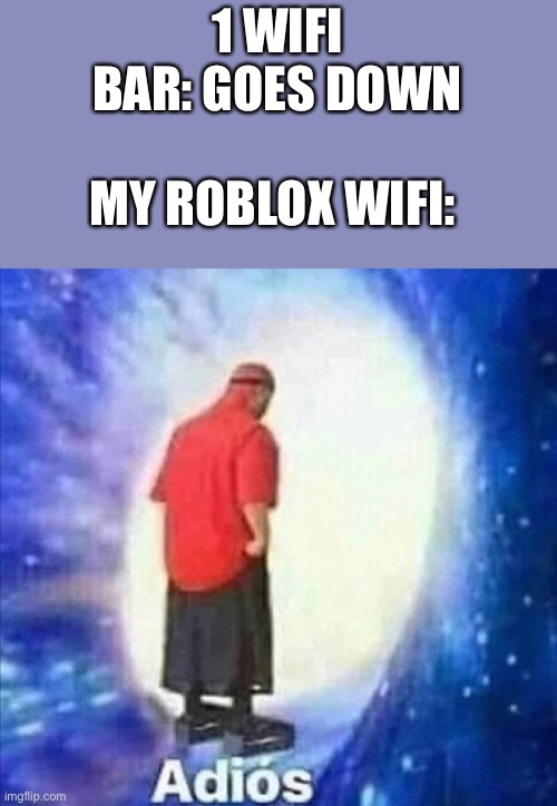 Adios | 1 WIFI BAR: GOES DOWN; MY ROBLOX WIFI: | image tagged in adios | made w/ Imgflip meme maker