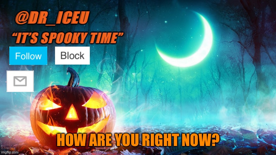 How are you? | HOW ARE YOU RIGHT NOW? | image tagged in dr_iceu spooky month template | made w/ Imgflip meme maker