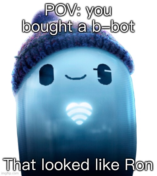 Ron’s heart | POV: you bought a b-bot; That looked like Ron | image tagged in ron s heart | made w/ Imgflip meme maker
