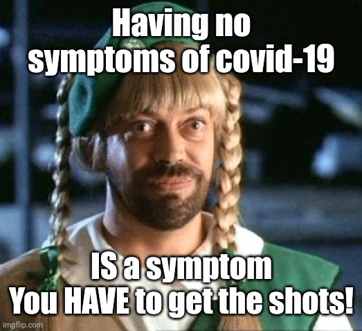 California Girl Scout sez... | Having no symptoms of covid-19 IS a symptom
You HAVE to get the shots! | image tagged in california girl scout sez | made w/ Imgflip meme maker