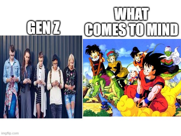 Gen Z adaptation | WHAT COMES TO MIND; GEN Z | image tagged in dragon ball z,gen z sux | made w/ Imgflip meme maker