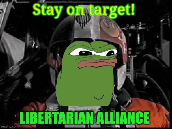 Vote Pepe, Common Sense & Holy Crusaders! | Stay on target! LIBERTARIAN ALLIANCE | image tagged in stay on target,libertarian alliance,vote for liberty,star wars | made w/ Imgflip meme maker