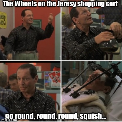 Beanie | The Wheels on the Jeresy shopping cart; go round, round, round, squish... | image tagged in funny | made w/ Imgflip meme maker