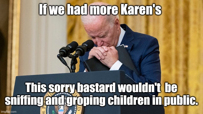 biden, the Death Weasel | If we had more Karen's This sorry bastard wouldn't  be sniffing and groping children in public. | image tagged in biden the death weasel | made w/ Imgflip meme maker