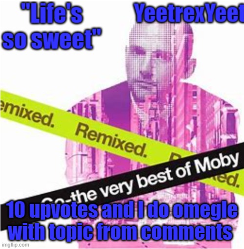 Moby 3.0 | 10 upvotes and I do omegle with topic from comments | image tagged in moby 3 0 | made w/ Imgflip meme maker