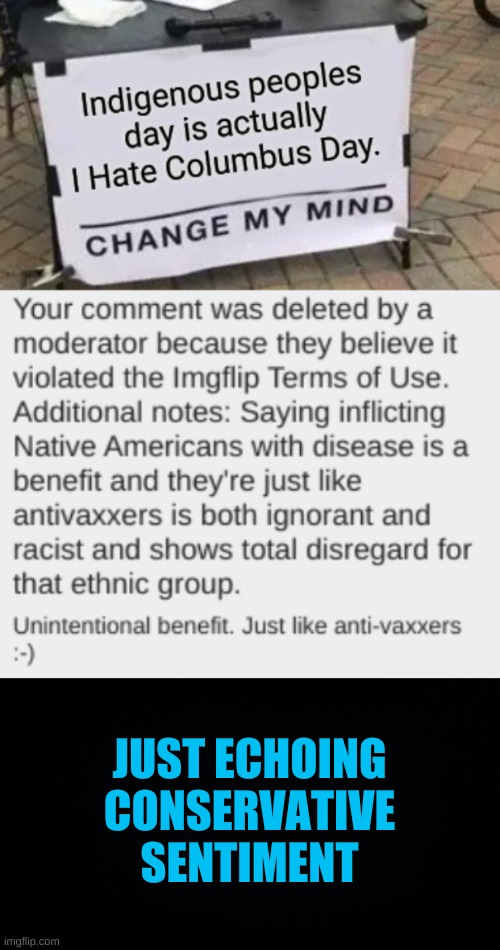 that's not what i said, but ok :) | JUST ECHOING
CONSERVATIVE
SENTIMENT | image tagged in imgflip mods,conservative hypocrisy,i wonder who did it,politics stream,christopher columbus,antivax | made w/ Imgflip meme maker