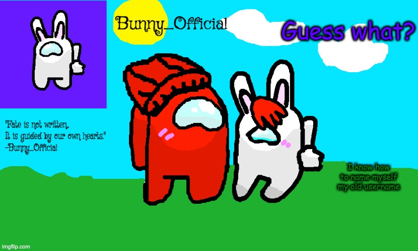 Using the letter i capitalized! | Guess what? I know how to name myself my old username | image tagged in bunny_official announcement template | made w/ Imgflip meme maker