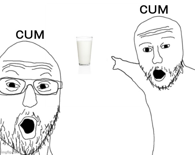 msmg be like | ᴄᴜᴍ; ᴄᴜᴍ | made w/ Imgflip meme maker
