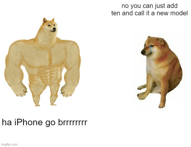 apple be like | no you can just add ten and call it a new model; ha iPhone go brrrrrrrr | image tagged in memes,buff doge vs cheems | made w/ Imgflip meme maker