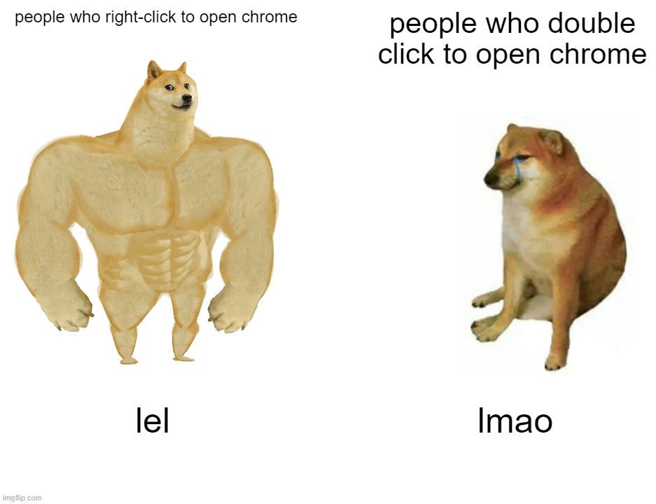 Buff Doge vs. Cheems |  people who right-click to open chrome; people who double click to open chrome; lel; lmao | image tagged in memes,buff doge vs cheems | made w/ Imgflip meme maker