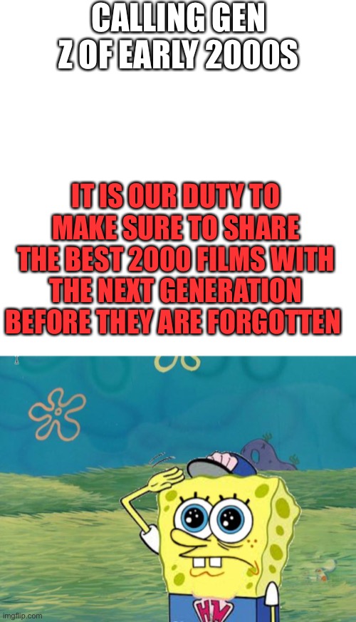 Don’t let Shrek be forgotten! | CALLING GEN Z OF EARLY 2000S; IT IS OUR DUTY TO MAKE SURE TO SHARE THE BEST 2000 FILMS WITH THE NEXT GENERATION BEFORE THEY ARE FORGOTTEN | image tagged in memes,blank transparent square,spongebob salute | made w/ Imgflip meme maker