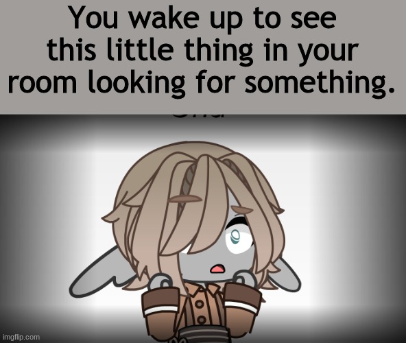 hella bored- so take an oc i guess- | You wake up to see this little thing in your room looking for something. | image tagged in sussy,shu,shoe | made w/ Imgflip meme maker